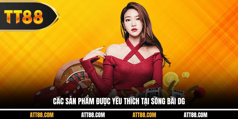 Các sản phẩm được yêu thích tại sòng bài DG  