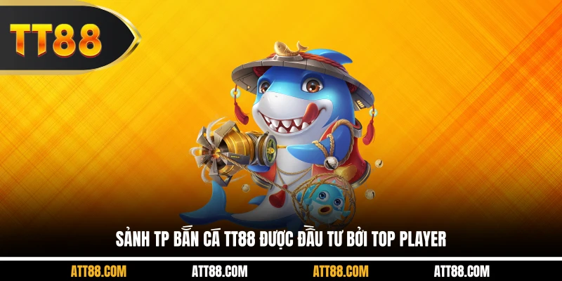 Sảnh TP Bắn Cá TT88 được đầu tư bởi Top Player